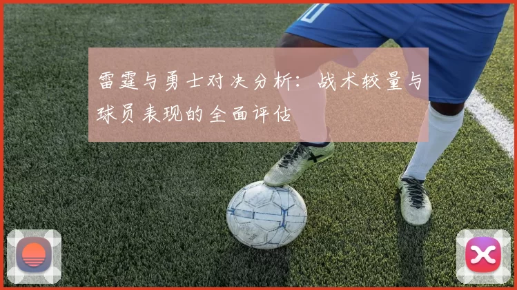 雷霆与勇士对决分析：战术较量与球员表现的全面评估