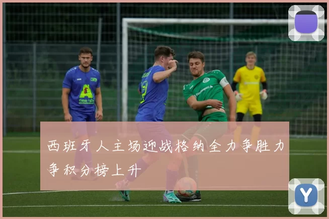 西班牙人主场迎战格纳全力争胜力争积分榜上升